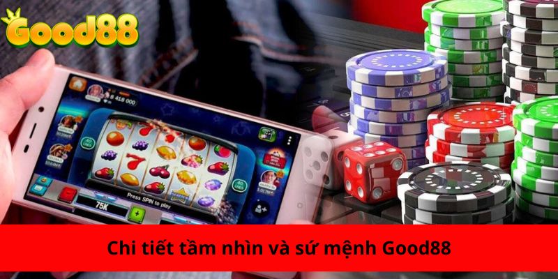 Chi tiết tầm nhìn và sứ mệnh về chúng tôi Good88