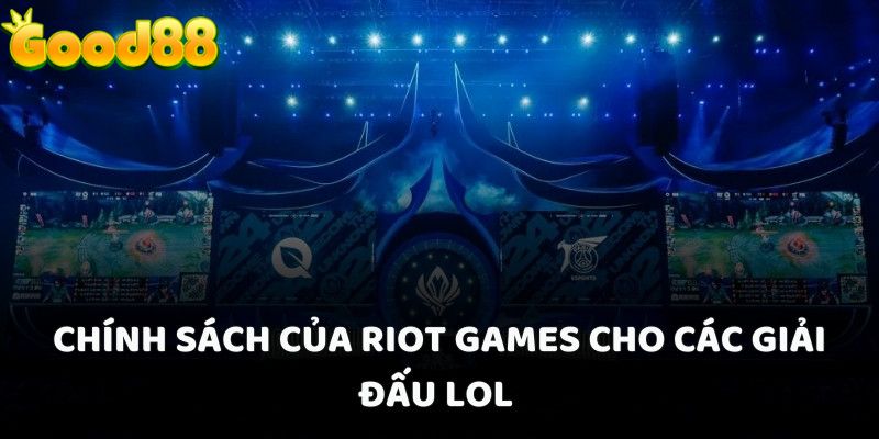 Chính sách của Riot Games cho các giải đấu LOL Good88