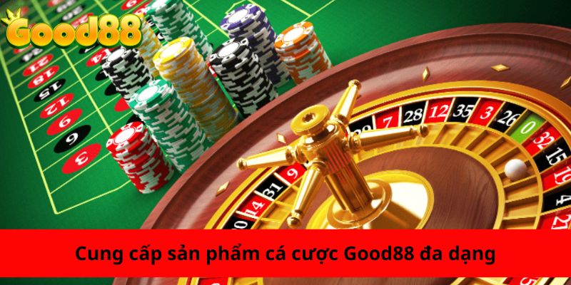 Cung cấp sản phẩm cá cược Good88 đa dạng