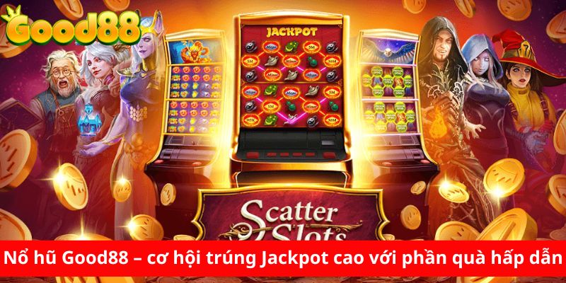 Nổ hũ Good88 – cơ hội trúng Jackpot cao với phần quà hấp dẫn