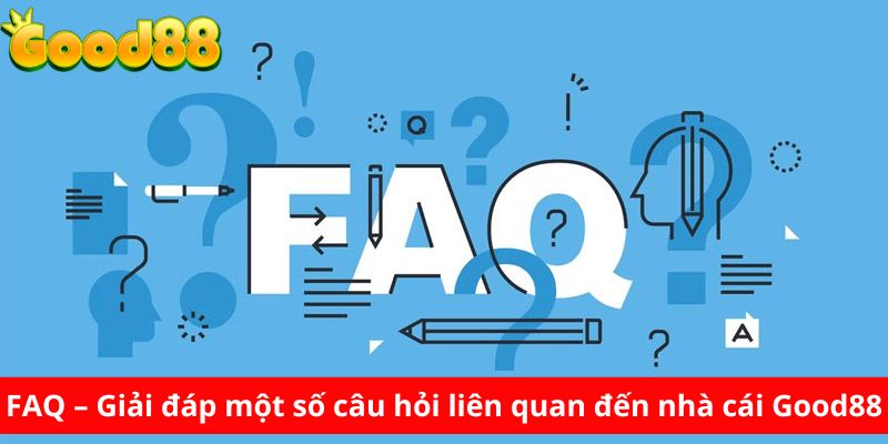 FAQ – Giải đáp một số câu hỏi liên quan đến nhà cái Good88