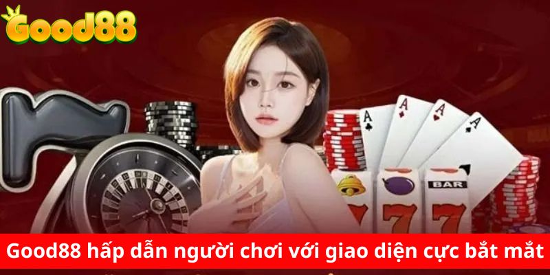 Good88 hấp dẫn người chơi với giao diện cực bắt mắt