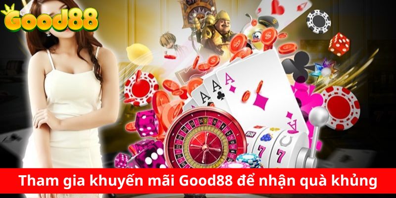 Tham gia khuyến mãi Good88 để nhận quà khủng