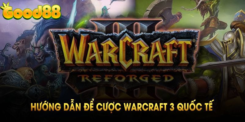 Hướng dẫn để cược warcraft 3 quốc tế tại nhà cái Good88