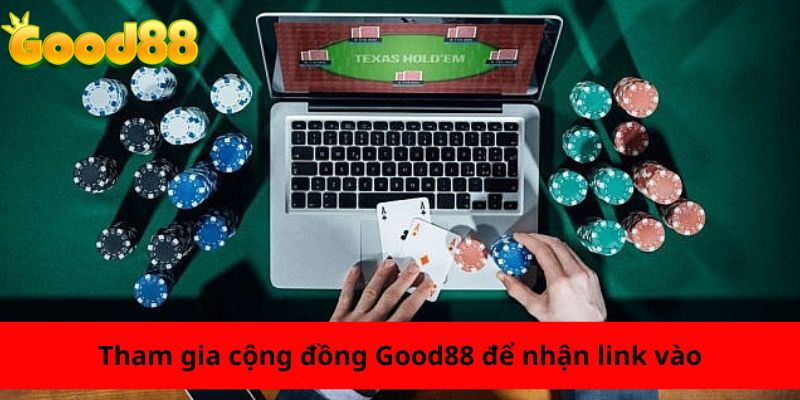Tham gia cộng đồng Good88 để nhận link vào