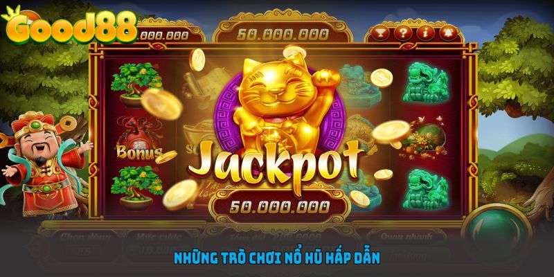 Những trò chơi nổ hũ Good88 hấp dẫn và đáng chơi tại nhà cái